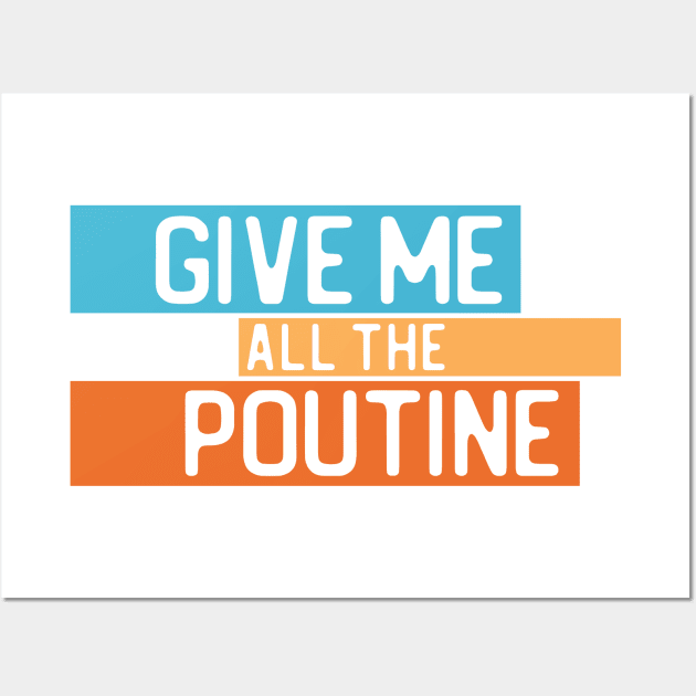 "Give me all the poutine" in white on blue, orange, and yellow - Food of the World: Canada Wall Art by AtlasMirabilis